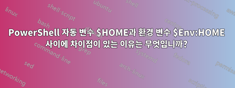 PowerShell 자동 변수 $HOME과 환경 변수 $Env:HOME 사이에 차이점이 있는 이유는 무엇입니까?