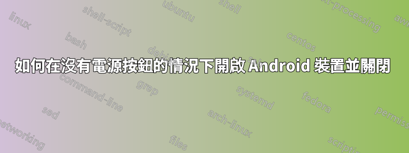 如何在沒有電源按鈕的情況下開啟 Android 裝置並關閉