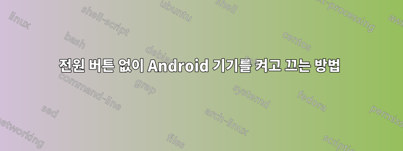 전원 버튼 없이 Android 기기를 켜고 끄는 방법