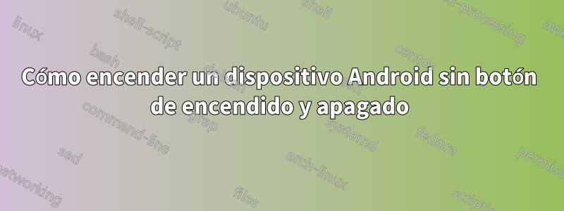 Cómo encender un dispositivo Android sin botón de encendido y apagado