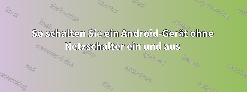 So schalten Sie ein Android-Gerät ohne Netzschalter ein und aus