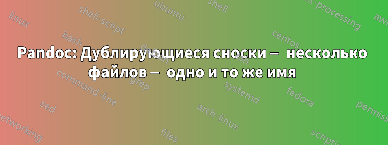 Pandoc: Дублирующиеся сноски — несколько файлов — одно и то же имя