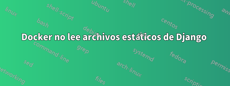 Docker no lee archivos estáticos de Django