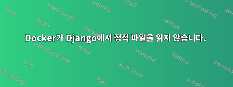 Docker가 Django에서 정적 파일을 읽지 않습니다.