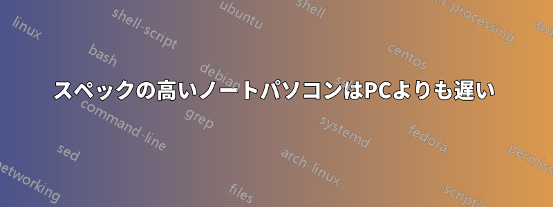 スペックの高いノートパソコンはPCよりも遅い