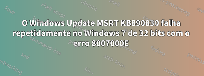 O Windows Update MSRT KB890830 falha repetidamente no Windows 7 de 32 bits com o erro 8007000E