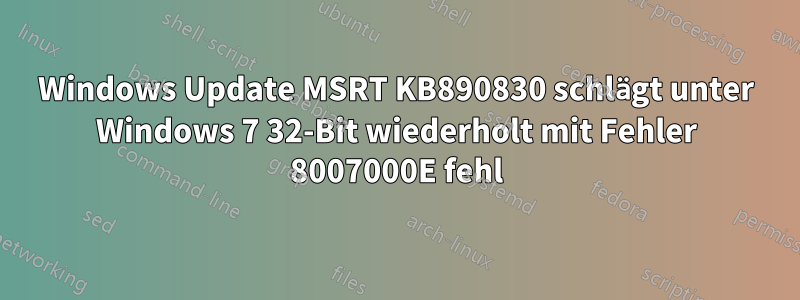 Windows Update MSRT KB890830 schlägt unter Windows 7 32-Bit wiederholt mit Fehler 8007000E fehl