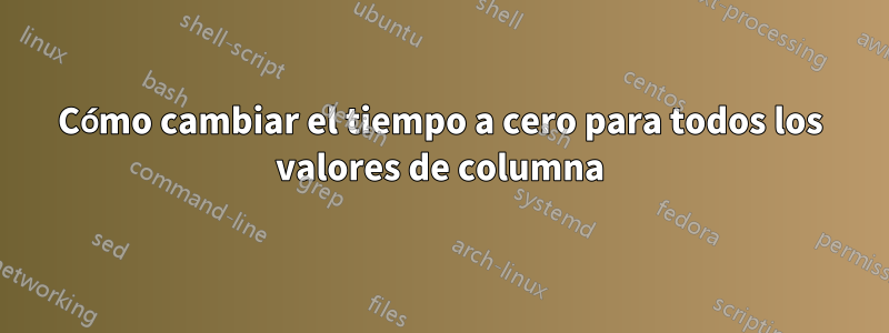 Cómo cambiar el tiempo a cero para todos los valores de columna