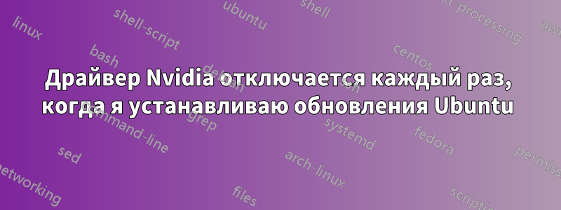 Драйвер Nvidia отключается каждый раз, когда я устанавливаю обновления Ubuntu