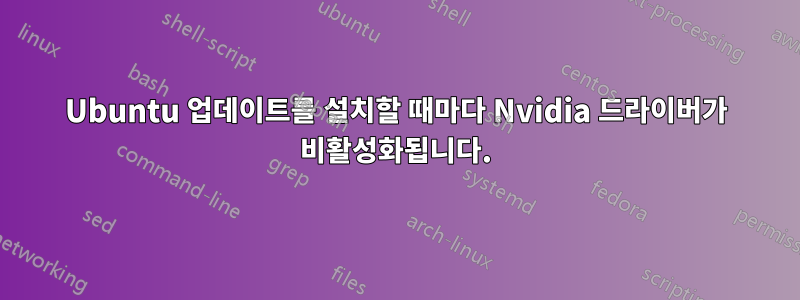 Ubuntu 업데이트를 설치할 때마다 Nvidia 드라이버가 비활성화됩니다.