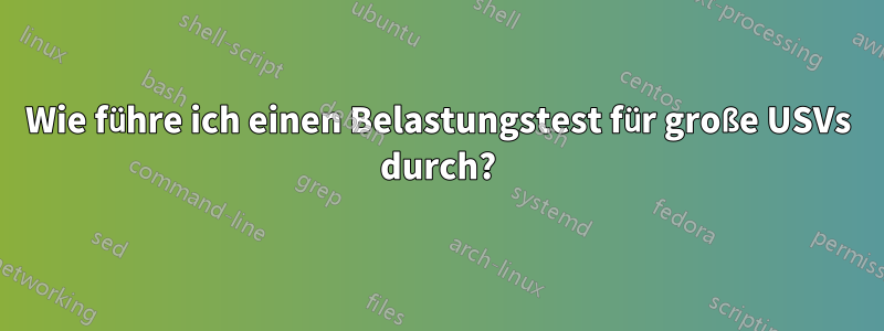 Wie führe ich einen Belastungstest für große USVs durch?