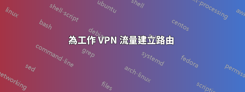 為工作 VPN 流量建立路由