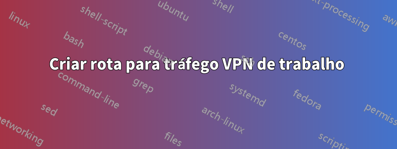 Criar rota para tráfego VPN de trabalho