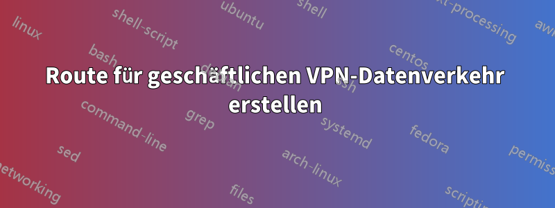 Route für geschäftlichen VPN-Datenverkehr erstellen