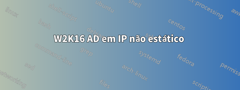 W2K16 AD em IP não estático