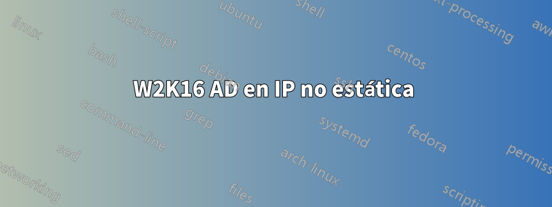 W2K16 AD en IP no estática