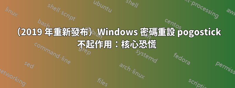 （2019 年重新發布）Windows 密碼重設 pogostick 不起作用：核心恐慌