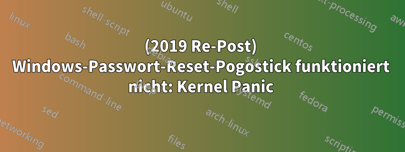 (2019 Re-Post) Windows-Passwort-Reset-Pogostick funktioniert nicht: Kernel Panic