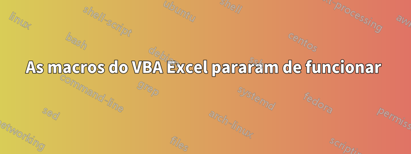 As macros do VBA Excel pararam de funcionar