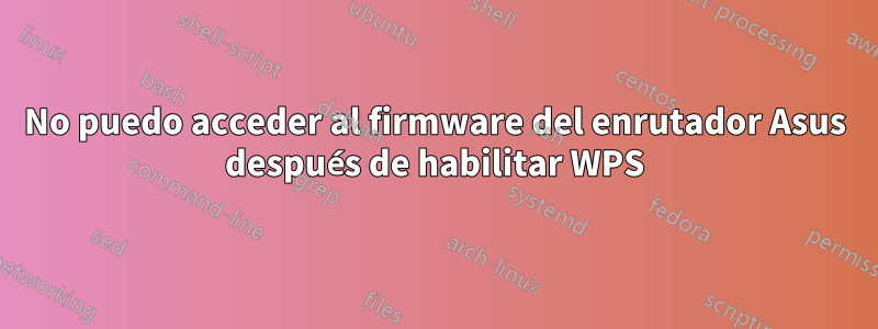 No puedo acceder al firmware del enrutador Asus después de habilitar WPS