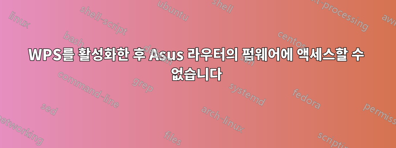 WPS를 활성화한 후 Asus 라우터의 펌웨어에 액세스할 수 없습니다