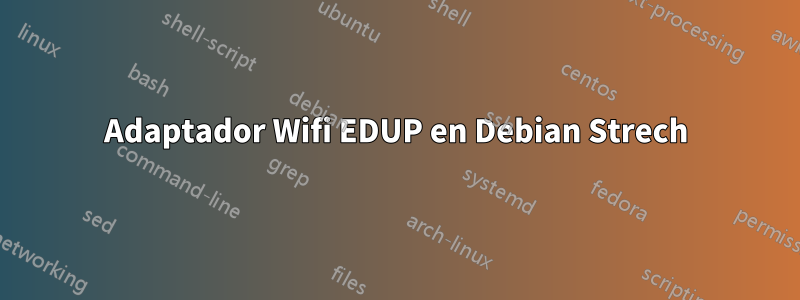 Adaptador Wifi EDUP en Debian Strech