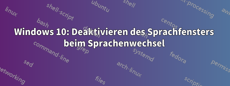 Windows 10: Deaktivieren des Sprachfensters beim Sprachenwechsel