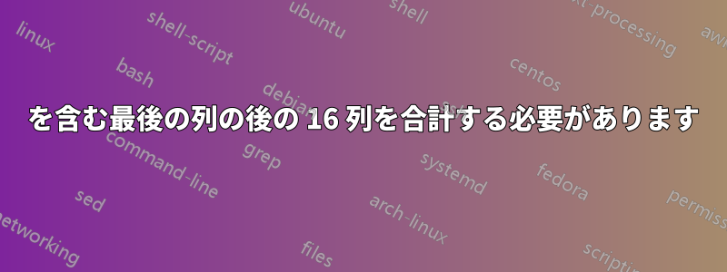 0 を含む最後の列の後の 16 列を合計する必要があります