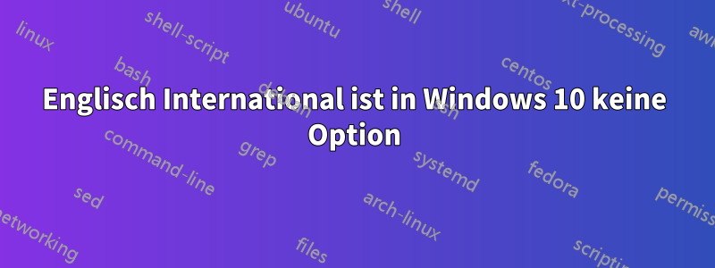 Englisch International ist in Windows 10 keine Option