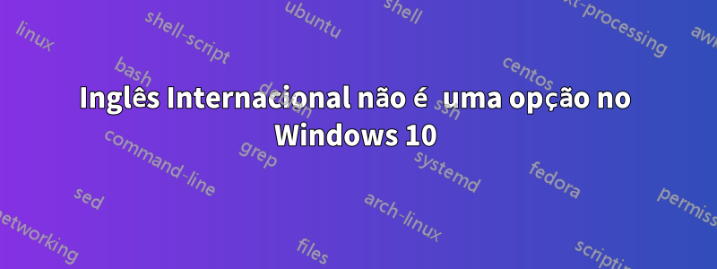 Inglês Internacional não é uma opção no Windows 10