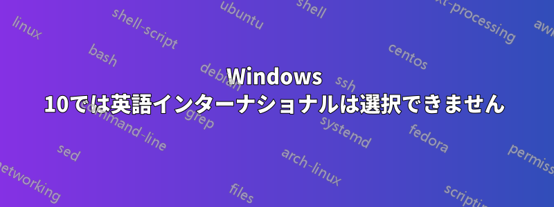 Windows 10では英語インターナショナルは選択できません