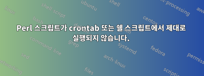 Perl 스크립트가 crontab 또는 쉘 스크립트에서 제대로 실행되지 않습니다.