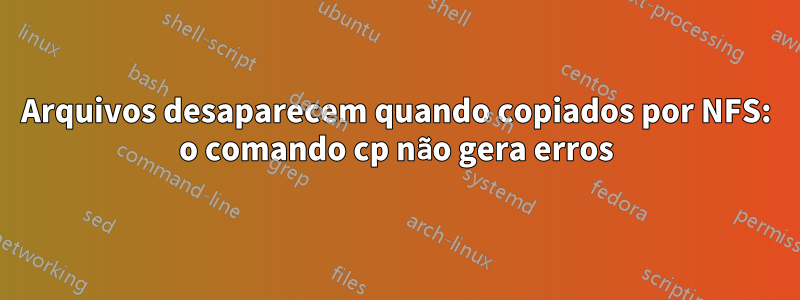 Arquivos desaparecem quando copiados por NFS: o comando cp não gera erros