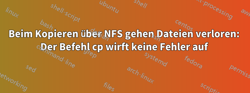 Beim Kopieren über NFS gehen Dateien verloren: Der Befehl cp wirft keine Fehler auf