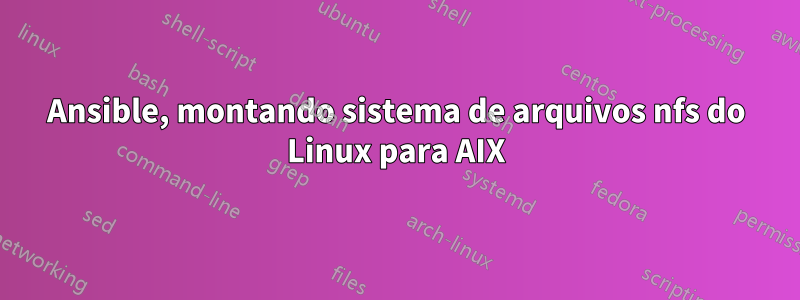 Ansible, montando sistema de arquivos nfs do Linux para AIX