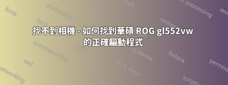 找不到相機 - 如何找到華碩 ROG gl552vw 的正確驅動程式