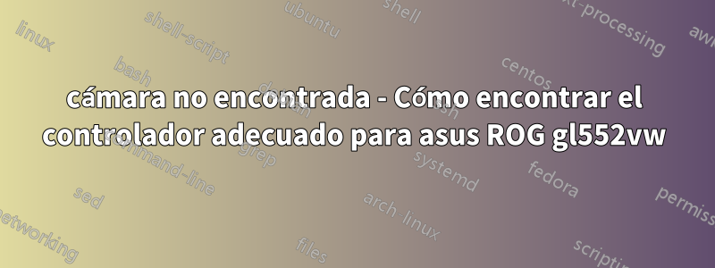 cámara no encontrada - Cómo encontrar el controlador adecuado para asus ROG gl552vw