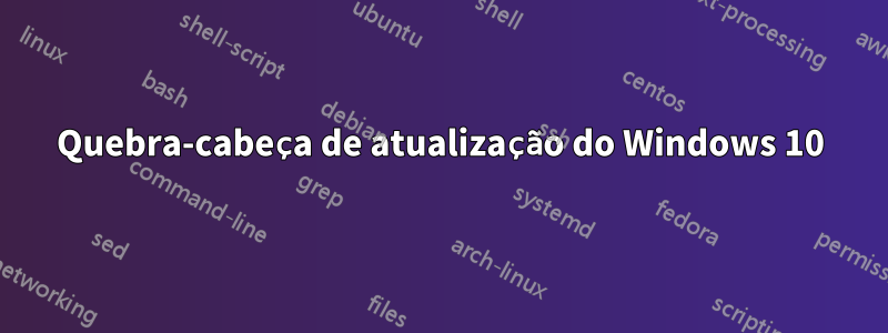 Quebra-cabeça de atualização do Windows 10