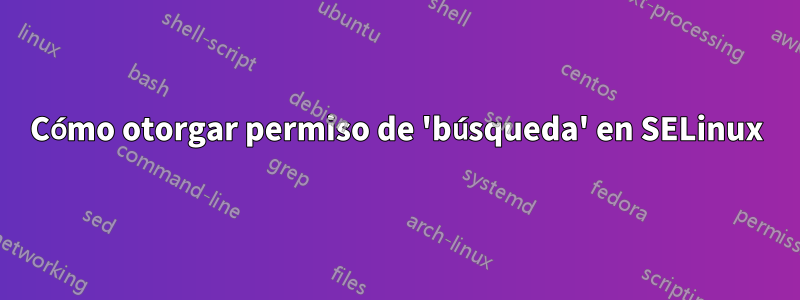 Cómo otorgar permiso de 'búsqueda' en SELinux