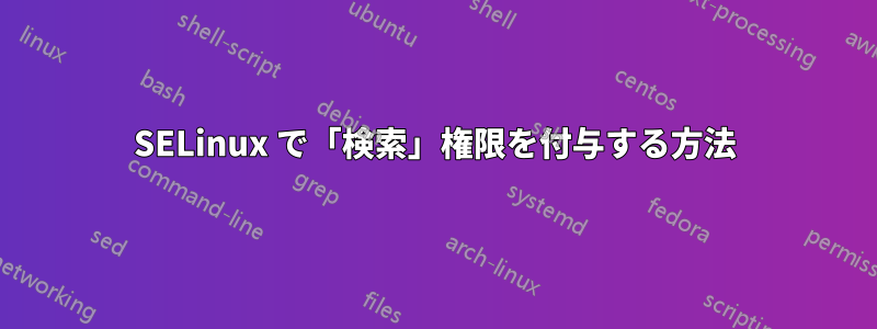 SELinux で「検索」権限を付与する方法