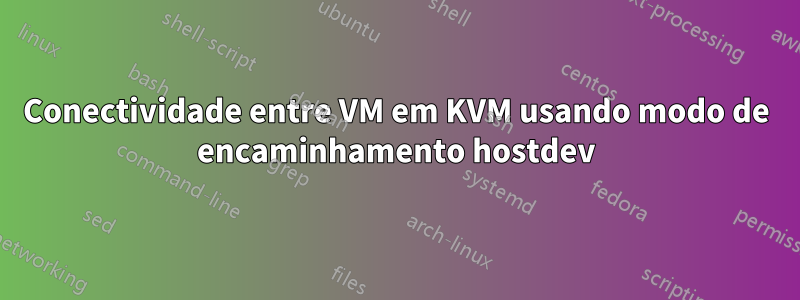 Conectividade entre VM em KVM usando modo de encaminhamento hostdev