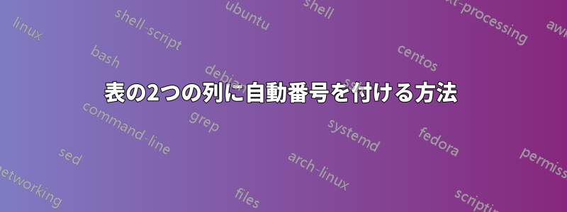 表の2つの列に自動番号を付ける方法