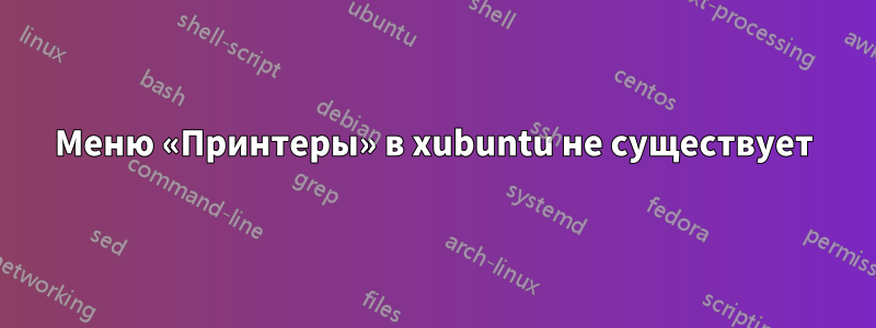 Меню «Принтеры» в xubuntu не существует