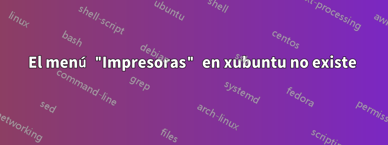 El menú "Impresoras" en xubuntu no existe