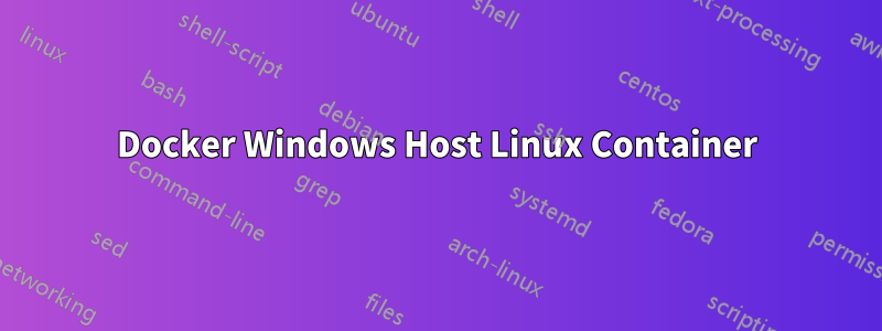 Docker Windows Host Linux Container