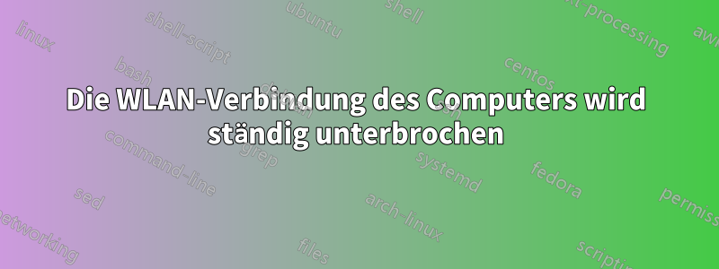 Die WLAN-Verbindung des Computers wird ständig unterbrochen