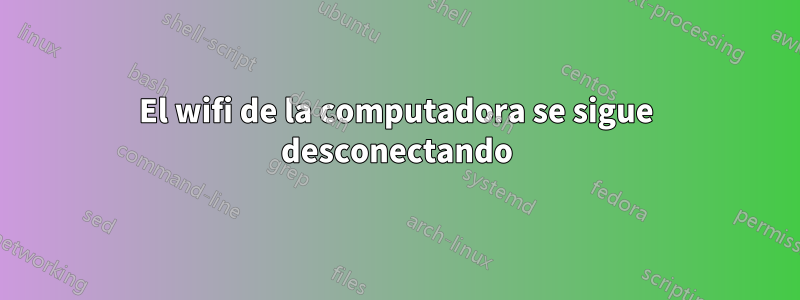 El wifi de la computadora se sigue desconectando