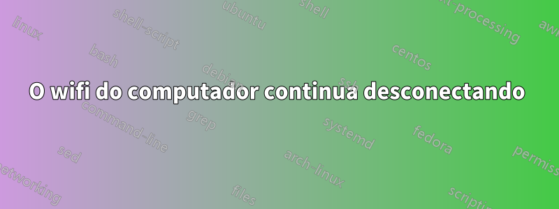 O wifi do computador continua desconectando