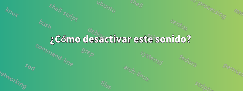 ¿Cómo desactivar este sonido?