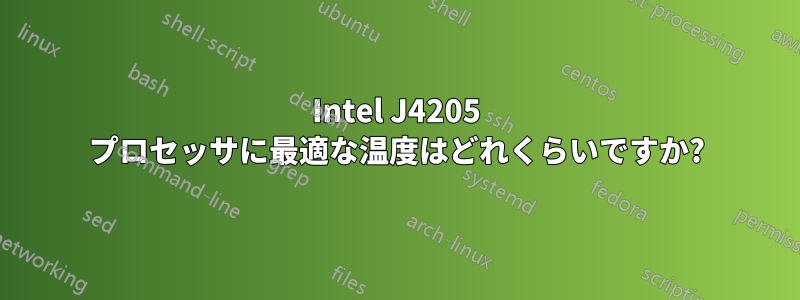 Intel J4205 プロセッサに最適な温度はどれくらいですか?